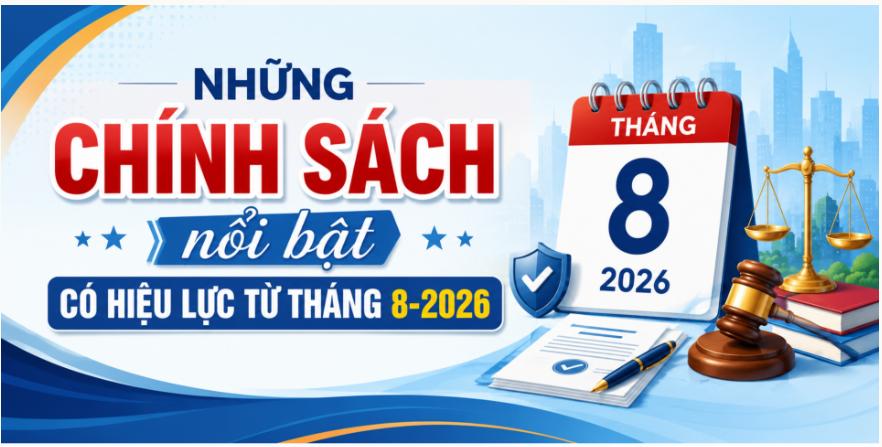 [Infographic] Những chính sách nổi bật có hiệu lực từ tháng 8-2026